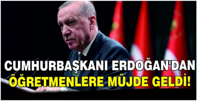 Cumhurbaşkanı Erdoğan'dan öğretmenlere müjde!