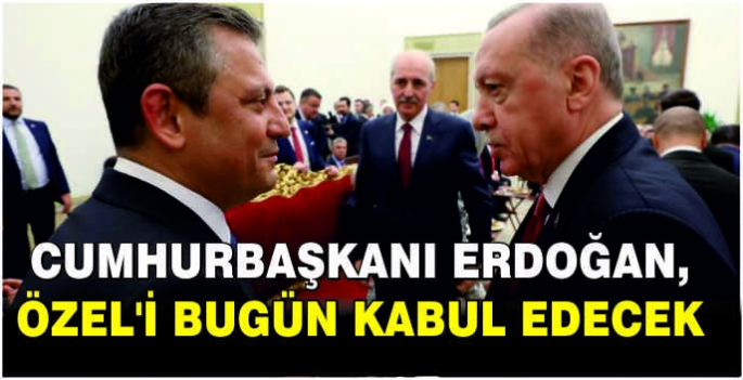 Cumhurbaşkanı Erdoğan, Özel'i bugün kabul edecek