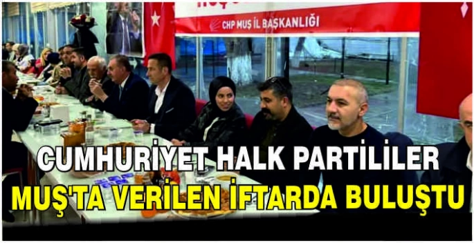 Cumhuriyet Halk Partililer Muş’ta verilen iftarda buluştu
