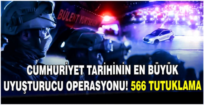 Cumhuriyet tarihinin en büyük uyuşturucu operasyonu! 566 tutuklama