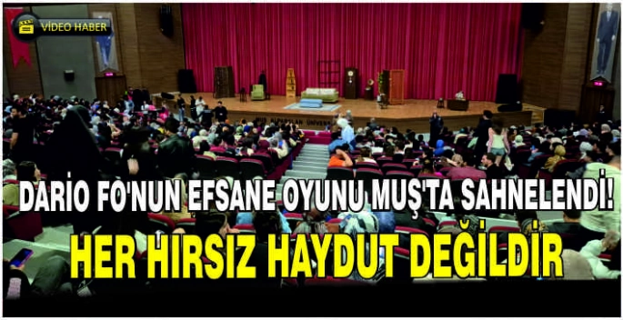 Dario Fo’nun efsane oyunu Muş’ta sahnelendi: Her hırsız haydut değildir