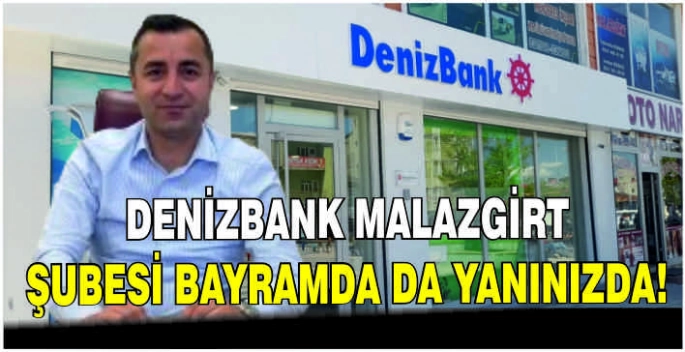 DenizBank Malazgirt şubesi bayramda da yanınızda