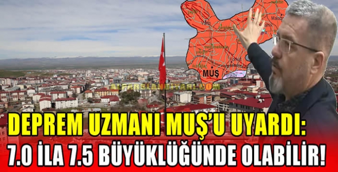 Deprem uzmanı Muş’u uyardı: 7.0 ila 7.5 büyüklüğünde olabilir!