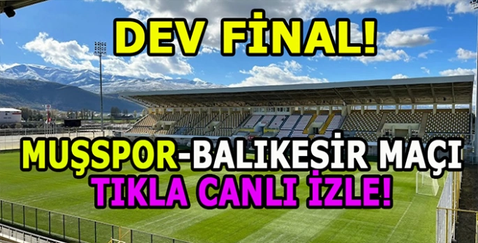 Dev final başladı: Muşspor-Balıkesir tıkla maçı canlı izle!
