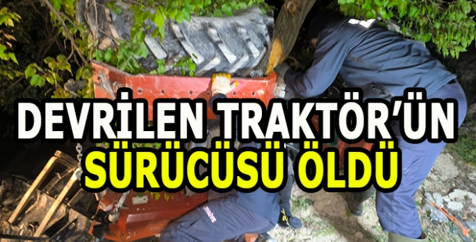 Devrilen traktörün sürücüsü öldü