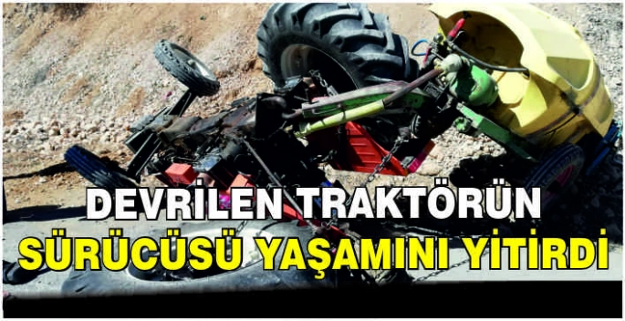 Devrilen traktörün sürücüsü yaşamını yitirdi