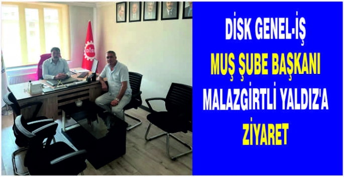 DİSK Genel-İş Muş Şube Başkanı Malazgirtli Yaldız’a ziyaret