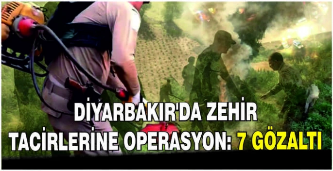 Diyarbakır'da zehir tacirlerine operasyon: 7 gözaltı