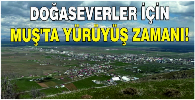Doğaseverler için Muş’ta yürüyüş zamanı!