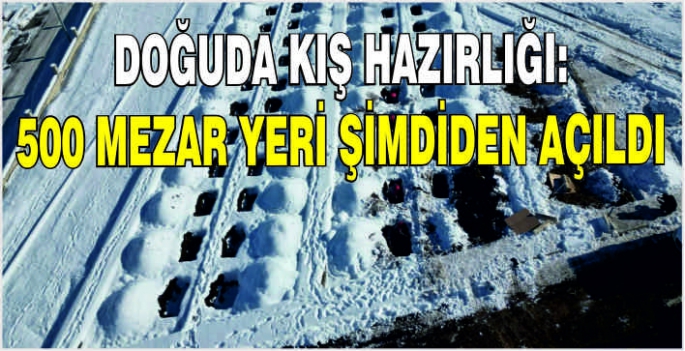 Doğuda kış hazırlığı: 500 mezar yeri şimdiden açıldı