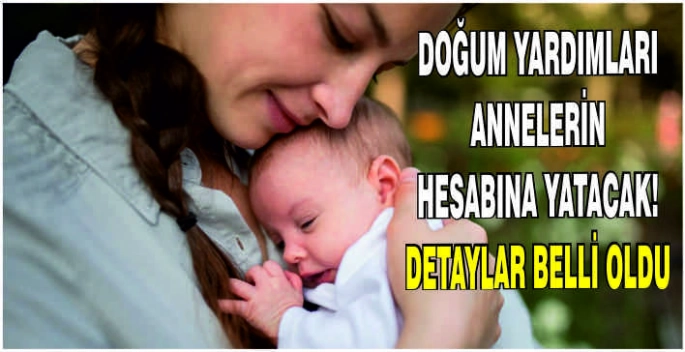 Doğum yardımları annelerin hesabına yatacak! Detaylar belli oldu