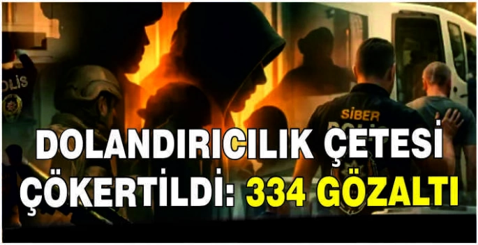 Dolandırıcılık çetesi çökertildi: 334 gözaltı
