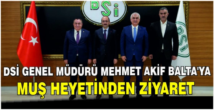 DSİ Genel Müdürü Mehmet Akif Balta’ya Muş heyetinden ziyaret