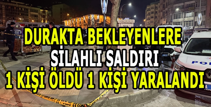 Durakta bulunanlara silahlı saldırı:  1 kişi öldü 1 kişi yaralandı!