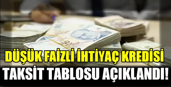 Düşük faizli ihtiyaç kredisi taksit tablosu açıklandı! 