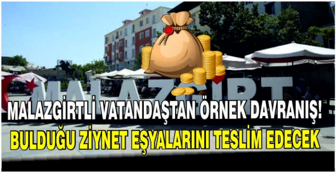 Duyarlı Malazgirtli vatandaştan örnek davranış: Bulduğu ziynet eşyalarını teslim edecek