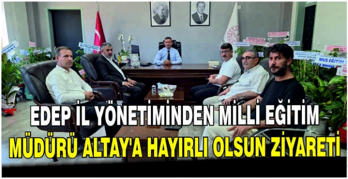 EDEP İl Yönetiminden Milli Eğitim Müdürü Altay’a hayırlı olsun ziyareti