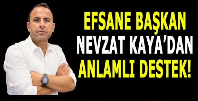 Efsane Başkan Nevzat Kaya’dan tebrik: Size yürekten inanıyorum!