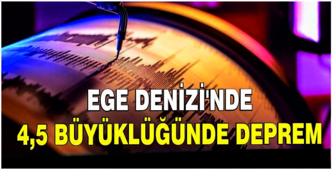 Ege Denizi'nde 4,5 büyüklüğünde deprem