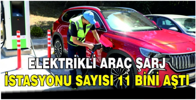 Elektrikli araç şarj istasyonu sayısı 11 bini aştı