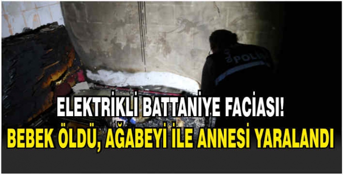 Elektrikli battaniye faciası! Bebek öldü, ağabeyi ile annesi yaralandı