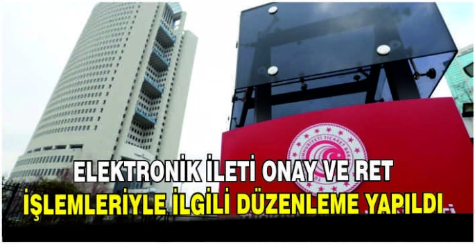 Elektronik ileti onay ve ret işlemleriyle ilgili düzenleme yapıldı