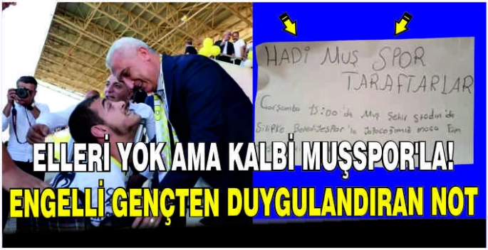 Elleri yok ama kalbi Muşspor’la! Engelli gençten duygulandıran not