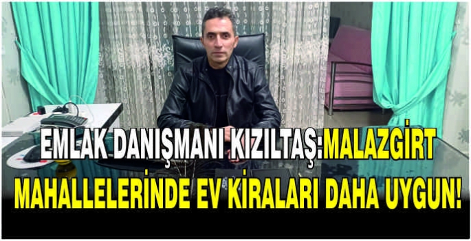  Emlak danışmanı Kızıltaş:Malazgirt mahallelerinde ev kiraları daha uygun!