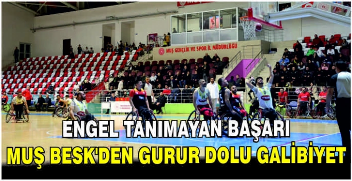Engel tanımayan başarı: Muş BESK’den gurur dolu galibiyet