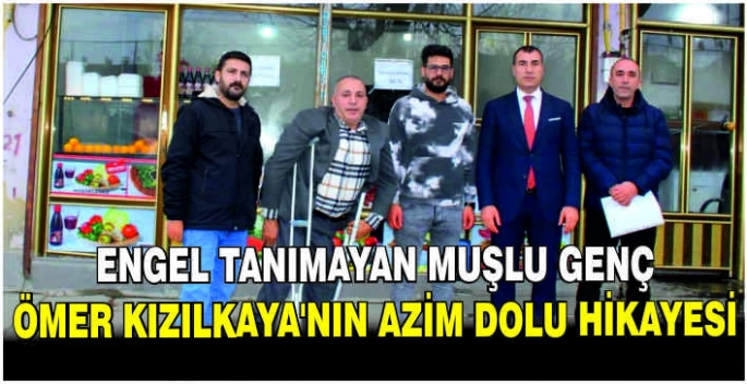 Engel tanımayan Muşlu genç: Ömer Kızılkaya’nın azim dolu hikayesi