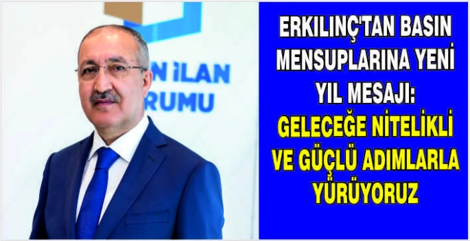 Erkılınç’tan basın mensuplarına yeni yıl mesajı: Geleceğe nitelikli ve güçlü adımlarla yürüyoruz