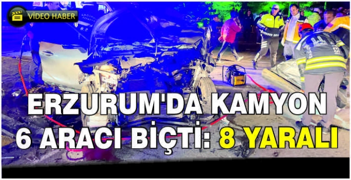 Erzurum'da kamyon 6 aracı biçti: 8 yaralı