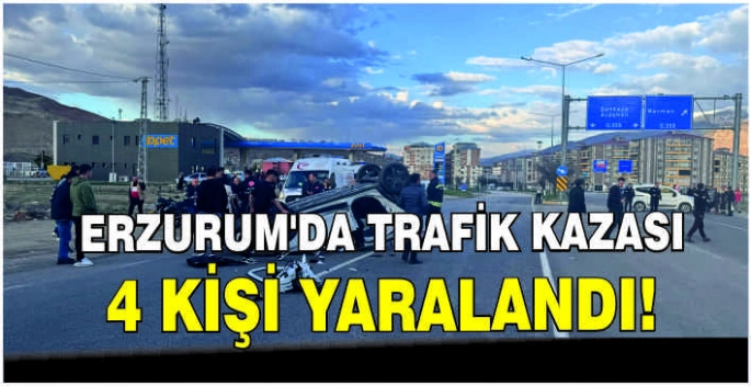 Erzurum'da trafik kazası: 4 kişi yaralandı!