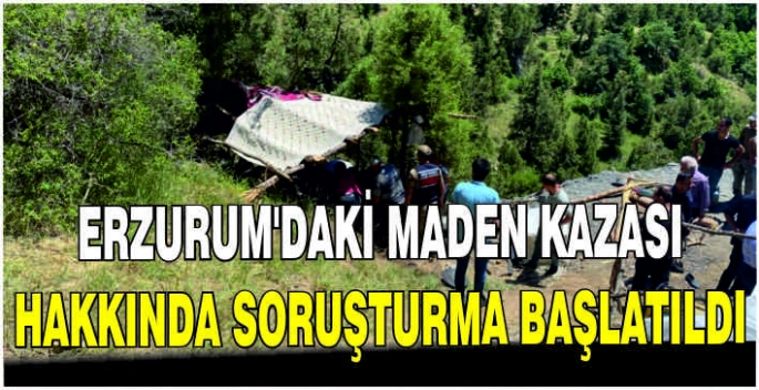 Erzurum'daki maden kazası hakkında soruşturma başlatıldı