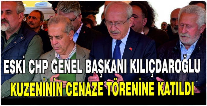 Eski CHP Genel Başkanı Kılıçdaroğlu kuzeninin cenaze törenine katıldı
