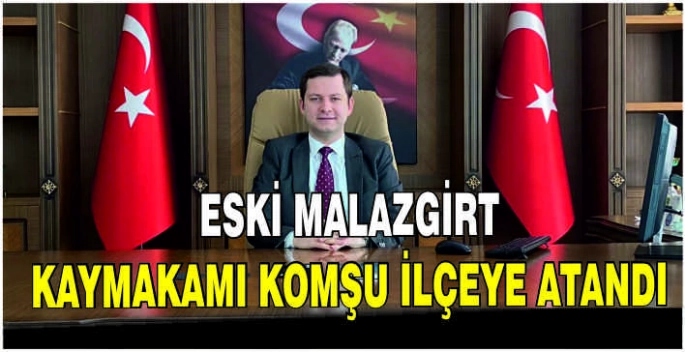 Eski Malazgirt Kaymakamı komşu ilçeye atandı