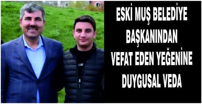 Eski Muş Belediye Başkanından vefat eden yeğenine duygusal veda