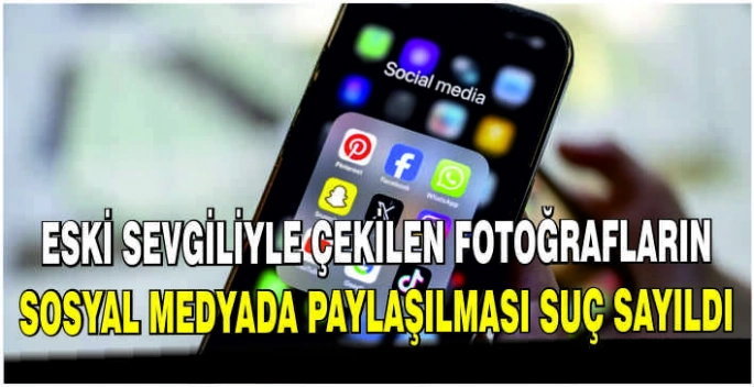 Eski sevgiliyle çekilen fotoğrafların sosyal medyada paylaşılması suç sayıldı