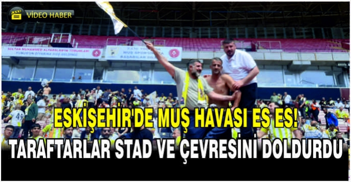 Eskişehir’de muş havası ES ES! Taraftarlar stad ve çevresini doldurdu