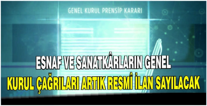 Esnaf ve Sanatkârların Genel Kurul çağrıları artık Resmî ilan sayılacak