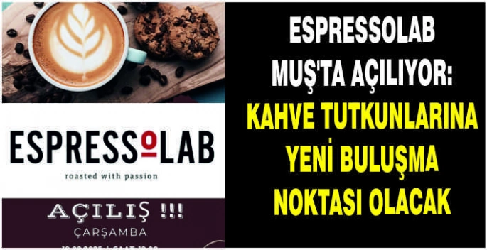 Espressolab Muş’ta açılıyor: Kahve tutkunlarına yeni buluşma noktası olacak