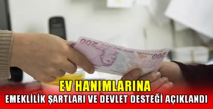 Ev hanımlarına emeklilik şartları ve devlet desteği açıklandı