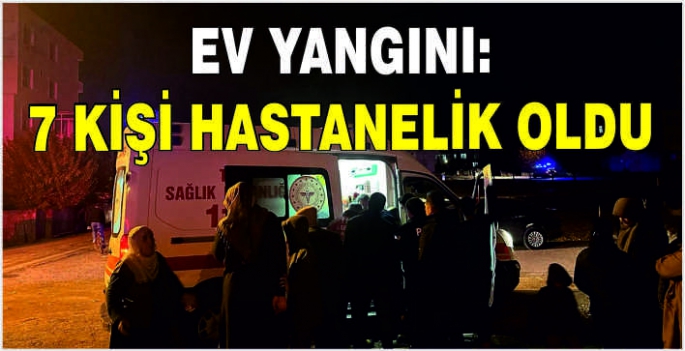 Ev yangını: 7 kişi hastanelik oldu