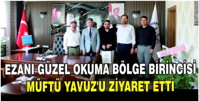 Ezanı güzel okuma bölge birincisi, Müftü Yavuz’u ziyaret etti