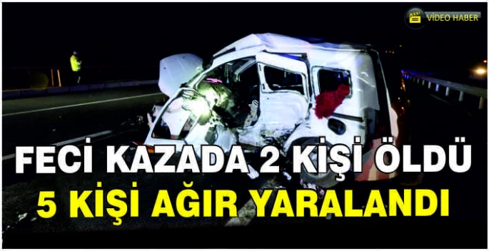 Feci kazada 2 kişi öldü 5 kişi ağır yaralandı