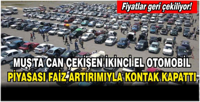 Fiyatlar geri çekiliyor! Muş’ta can çekişen ikinci el otomobil piyasası faiz artırımıyla kontak kapattı