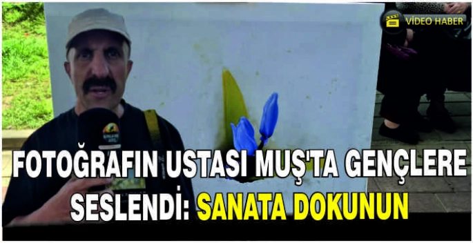 Fotoğrafın ustası Muş’ta gençlere seslendi: Sanata dokunun