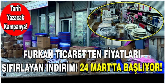 Furkan Ticaret’ten fiyatları sıfırlayan indirim! 24 Mart’ta başlıyor
