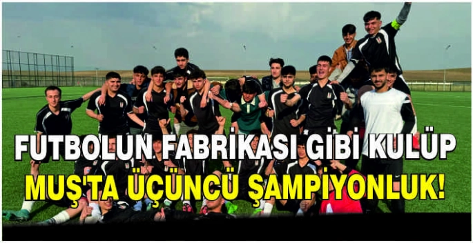 Futbolun fabrikası gibi kulüp: Muş’ta üçüncü şampiyonluk!