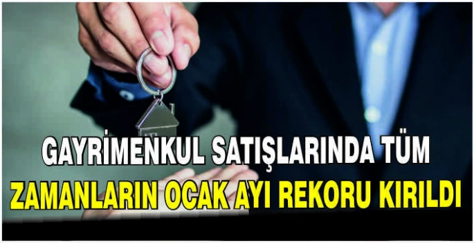 Gayrimenkul satışlarında tüm zamanların ocak ayı rekoru kırıldı